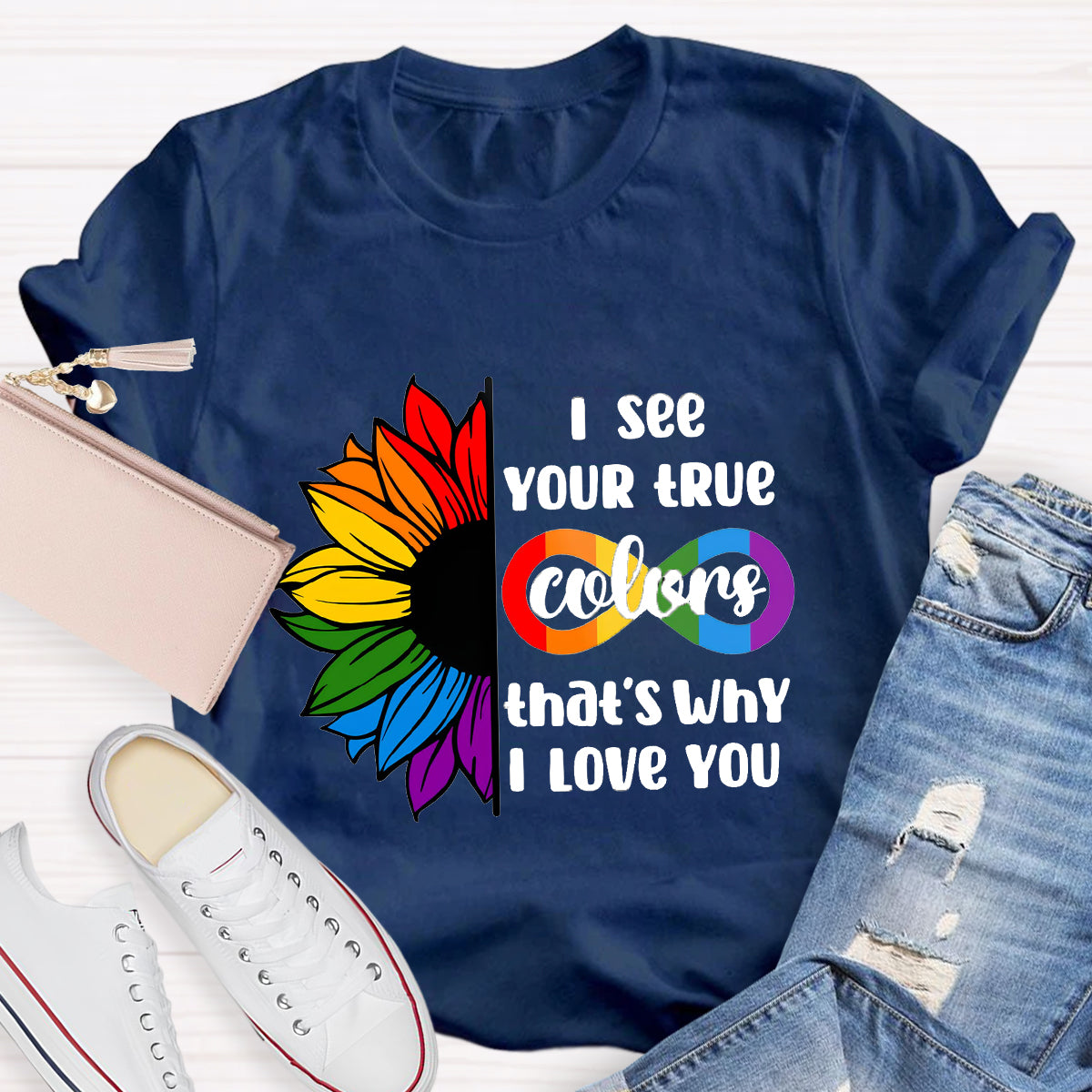 I See Your True Colors That's Why I Love You T-Shirt