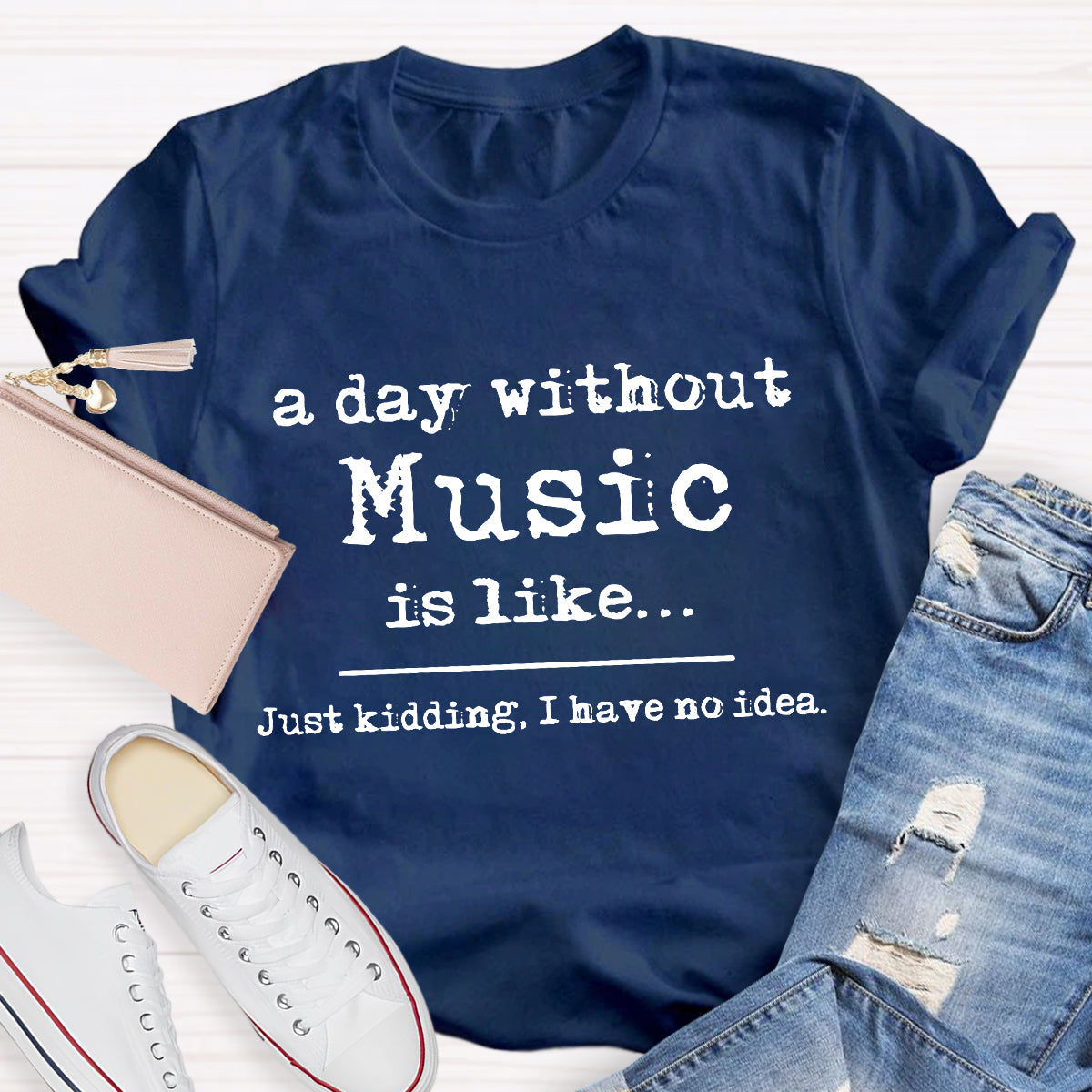 A Day Without Music is Like Just Kidding T-Shirt