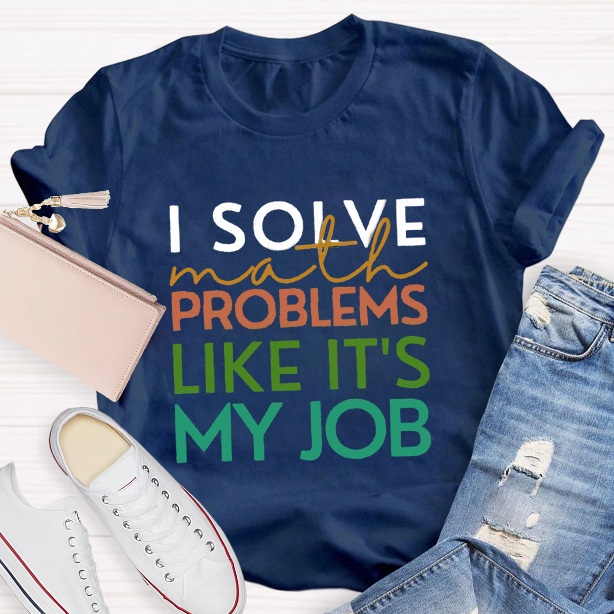 I Solve Math Problems Like It's My Job Math Teacher T-Shirt