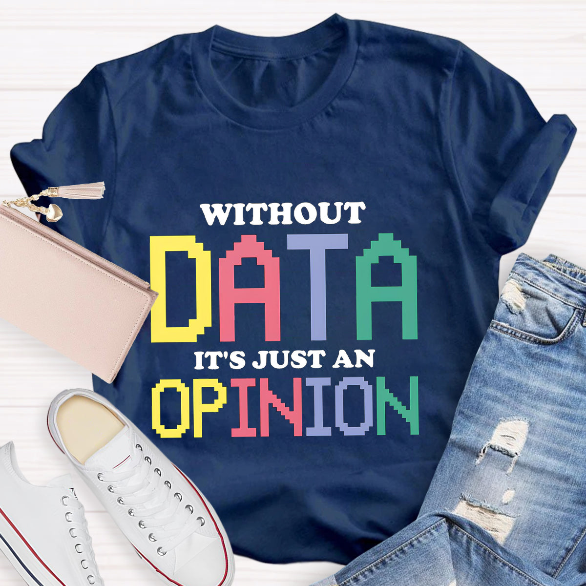 Without Data It's Just An Opinion T-Shirt