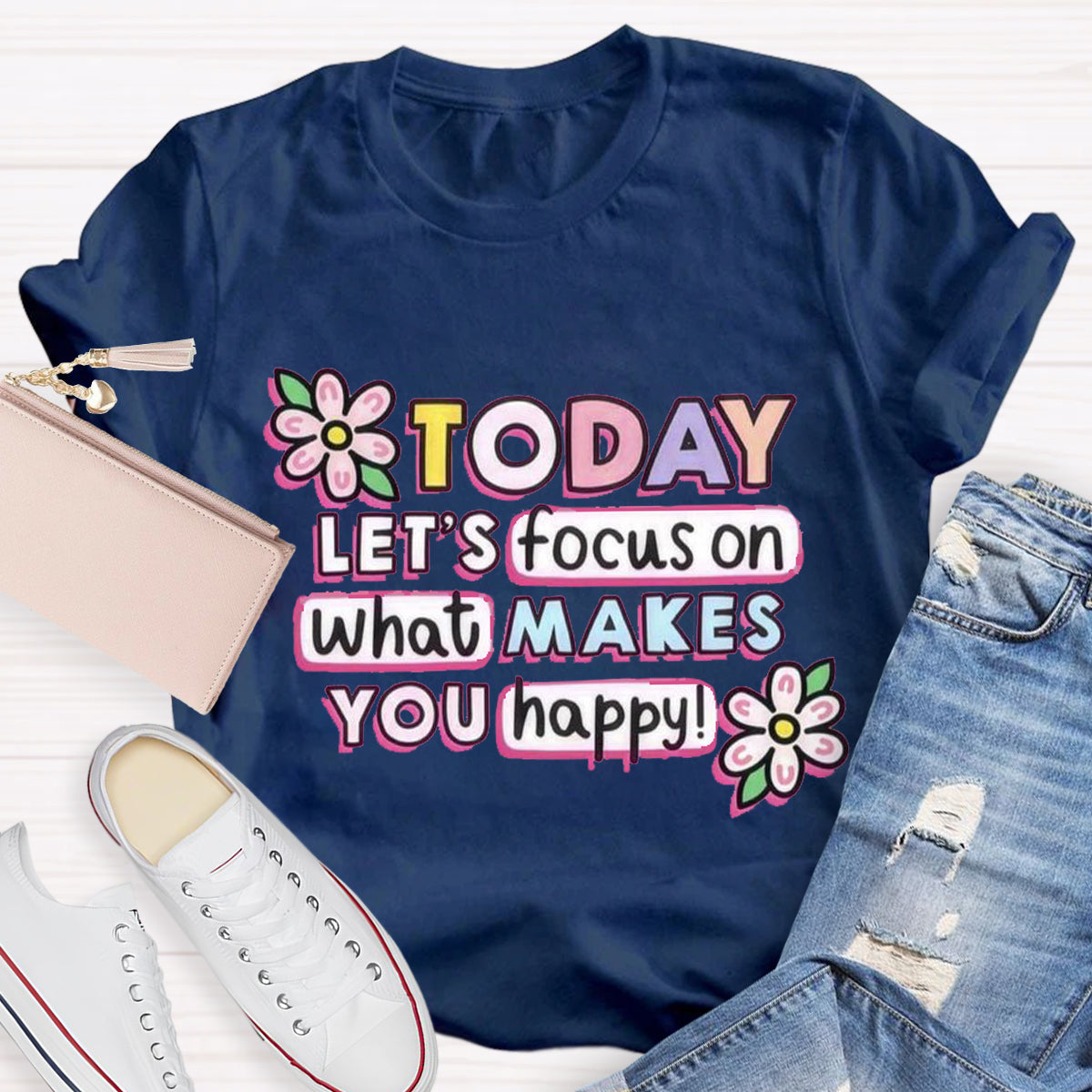 Today Let'S Focus On What Makes You Happy T-Shirt