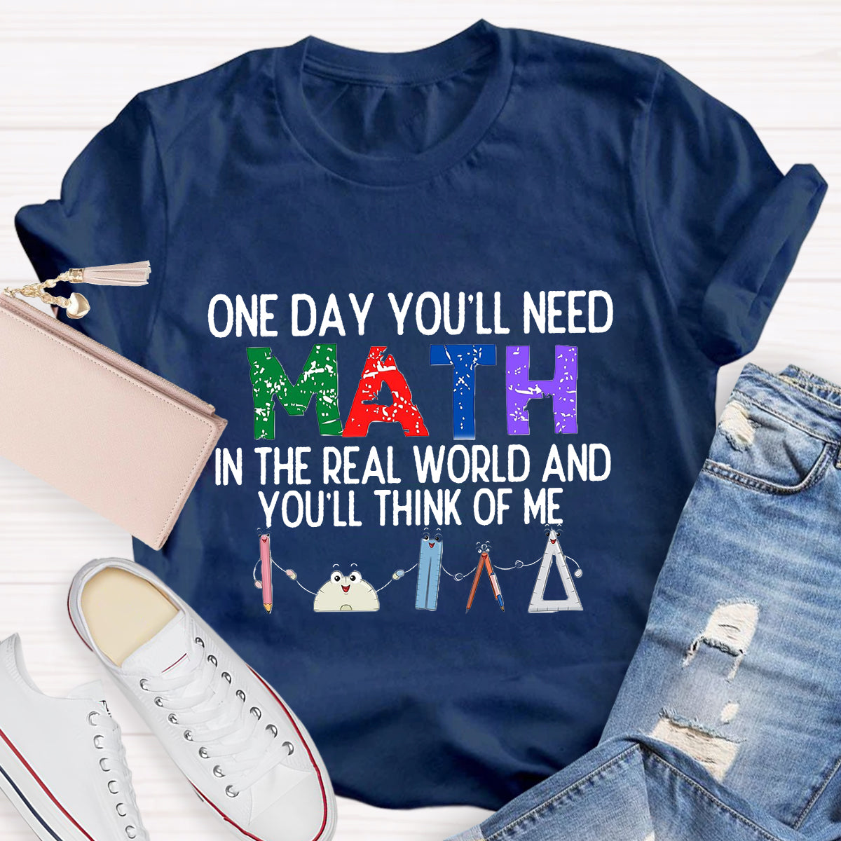 One Day You'll Need Math In The Real World And You'll Think Of Me Funny Math Teacher T-Shirt