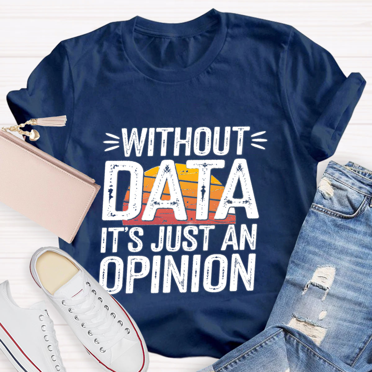 Without Data It's Just An Opinio Teacher T-Shirt