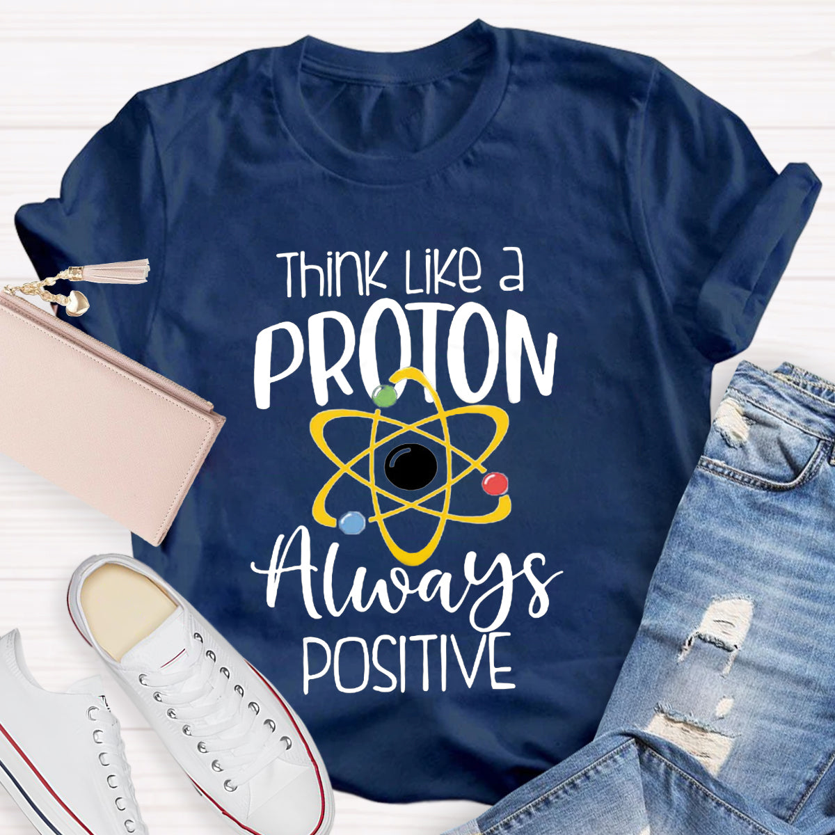 Think Like A Proton Always Positive Teacher T-Shirt