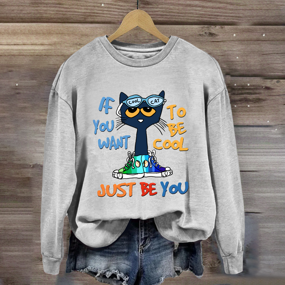 If You Want To Be Cool Just Be You Sweatshirt