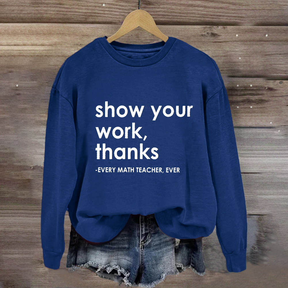 Show Your Work, Thanks Every Math Teacher Sweatshirt