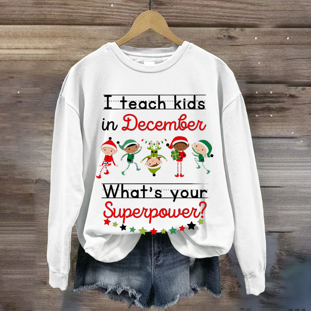 I Teach Kids in December What's Your Superpower Christmas  Sweatshirt