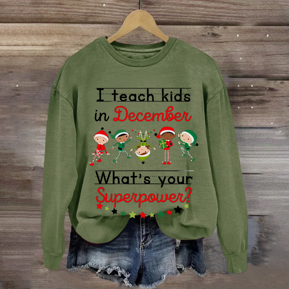 I Teach Kids in December What's Your Superpower Christmas  Sweatshirt