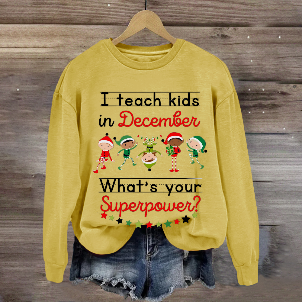 I Teach Kids in December What's Your Superpower Christmas  Sweatshirt