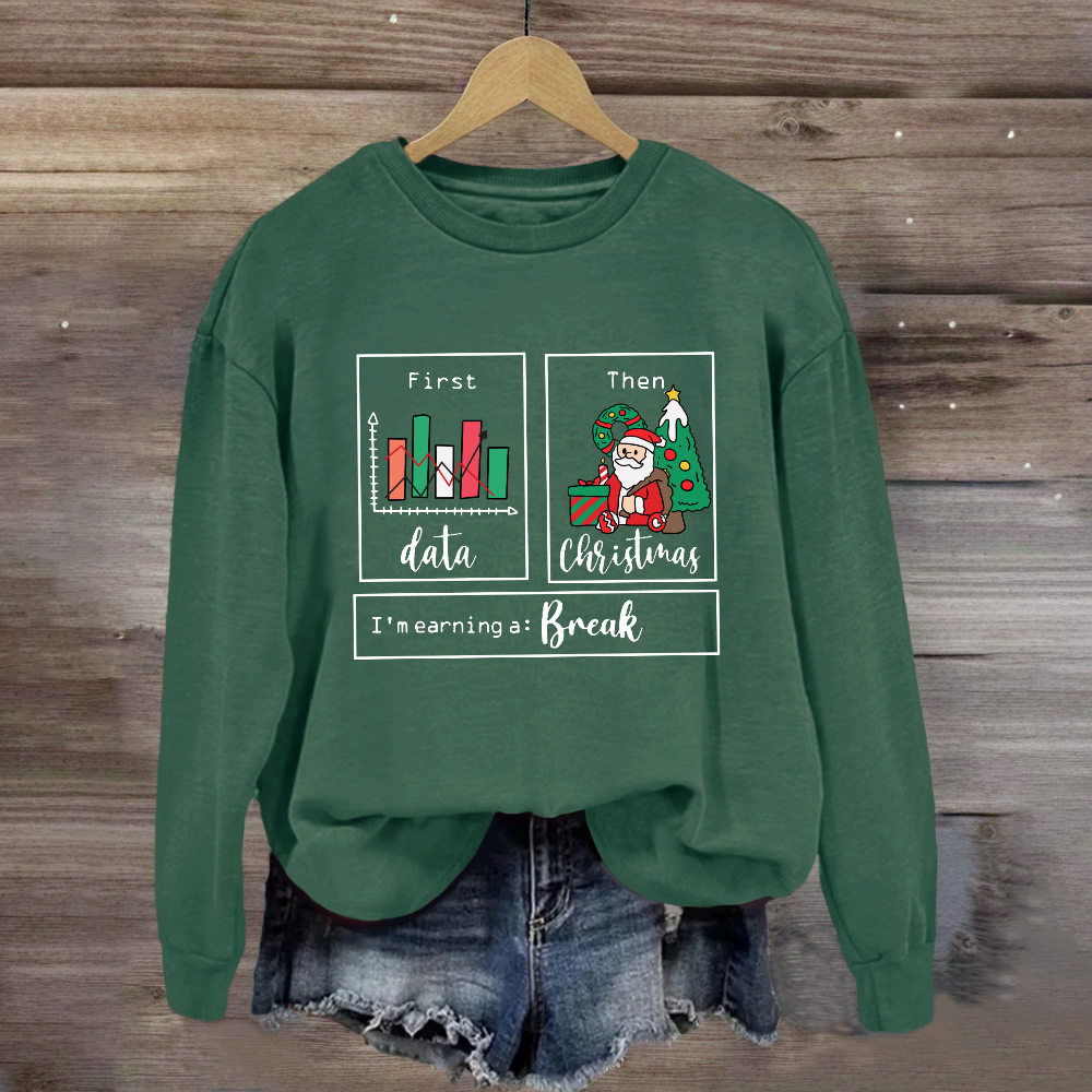 First Data Then Christmas Im Earning A Break Sweatshirt