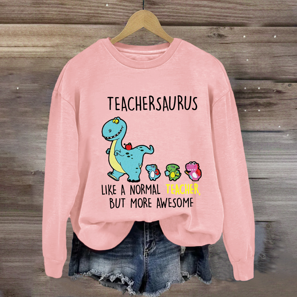 Teachersaurus Like A Normal Teacher But More Awesome Sweatshirt