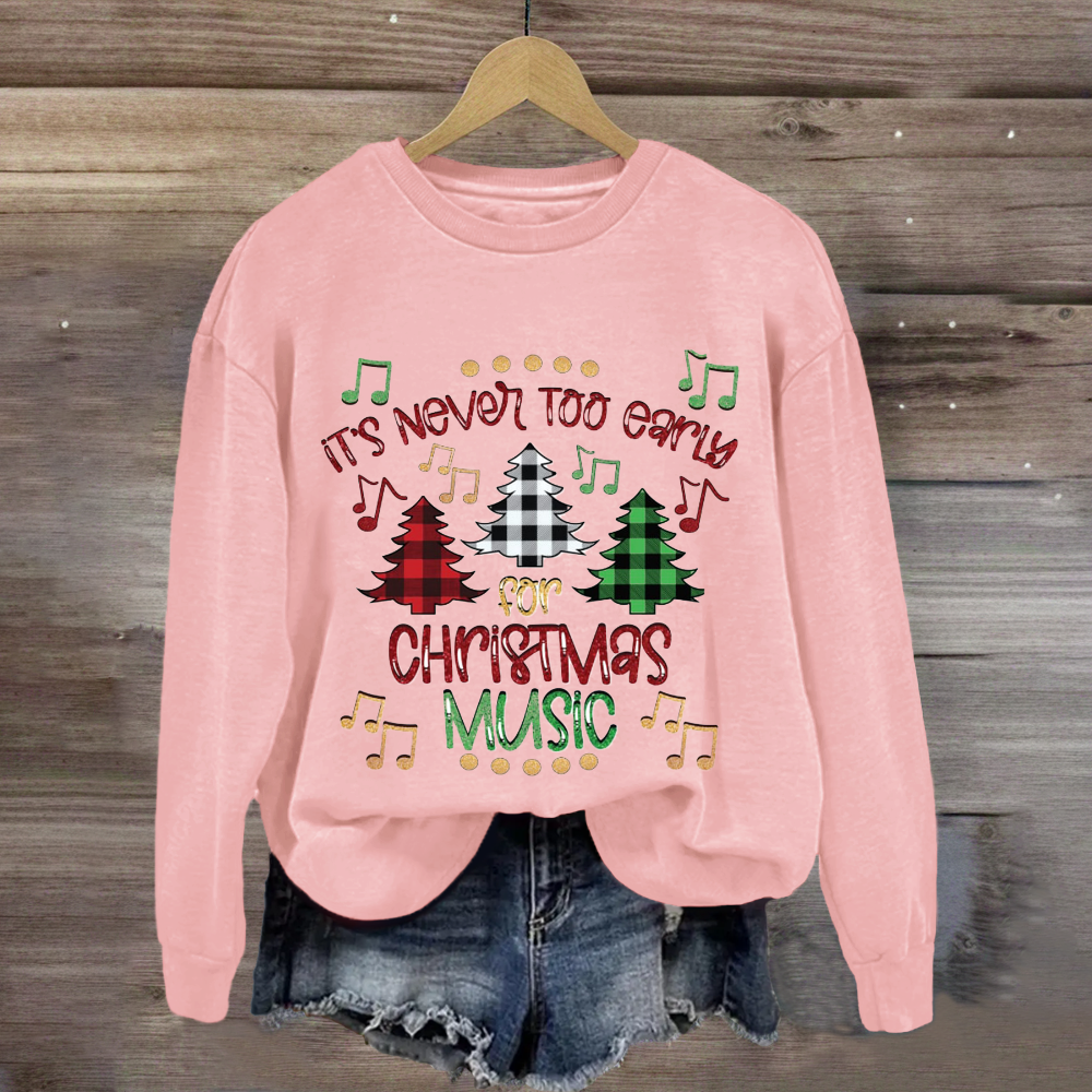 It's Never Too Early For Christmas Music Sweatshirt