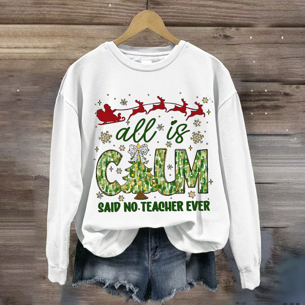 All Is Calm Said No Teacher Ever Christmas Tree Sweatshirt