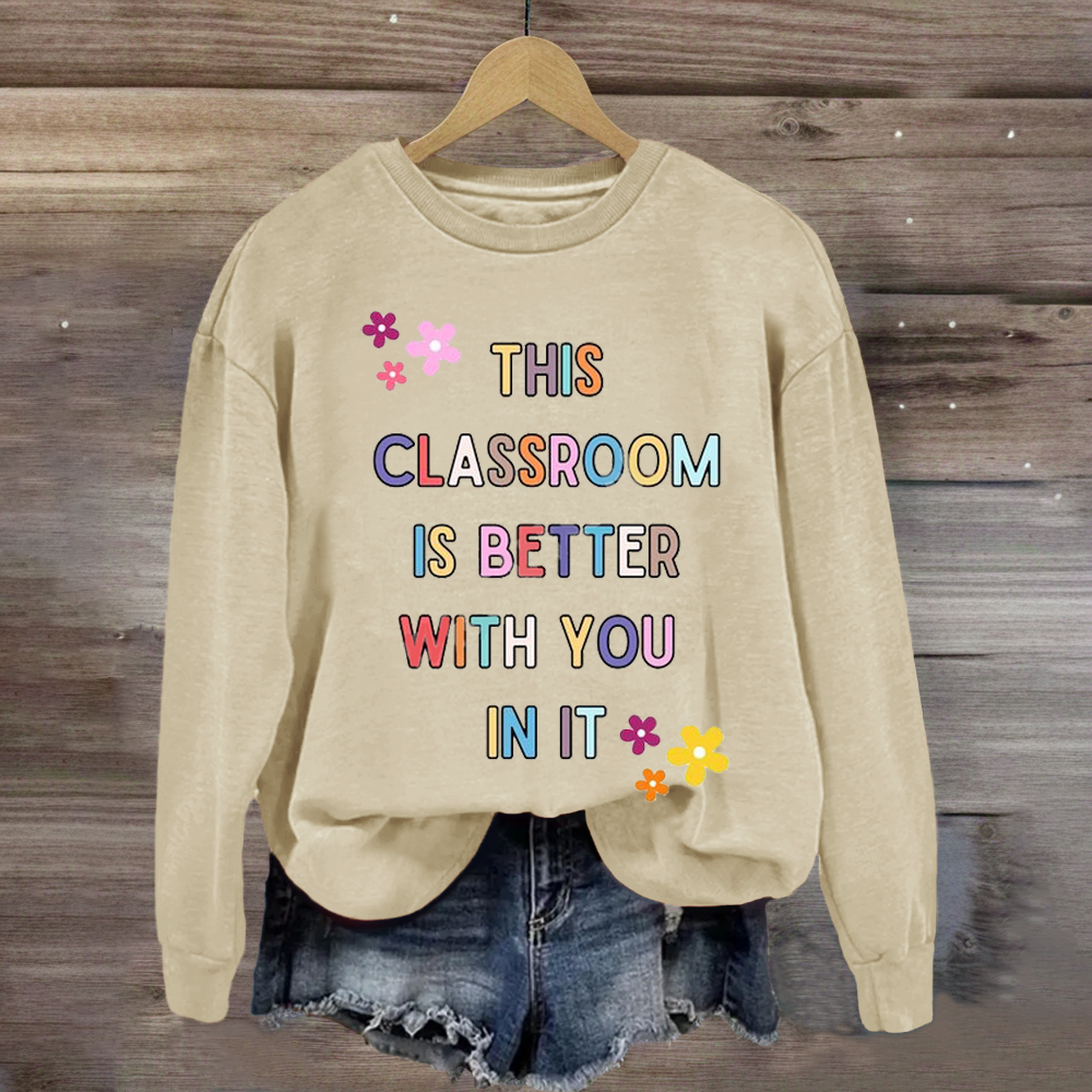 This Classroom Is Better With You In It Teacher Sweatshirt