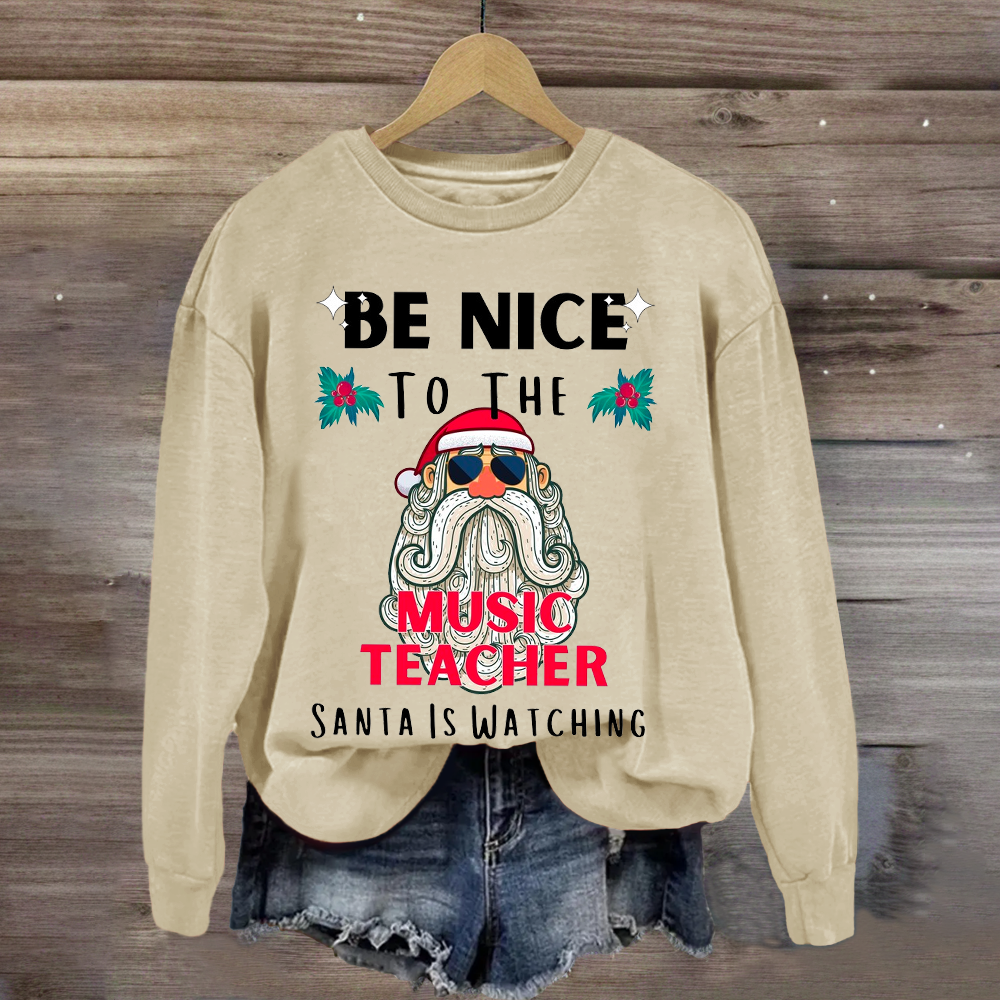 Be Nice To The Teacher Santa Is Watching Funny Sweatshirt