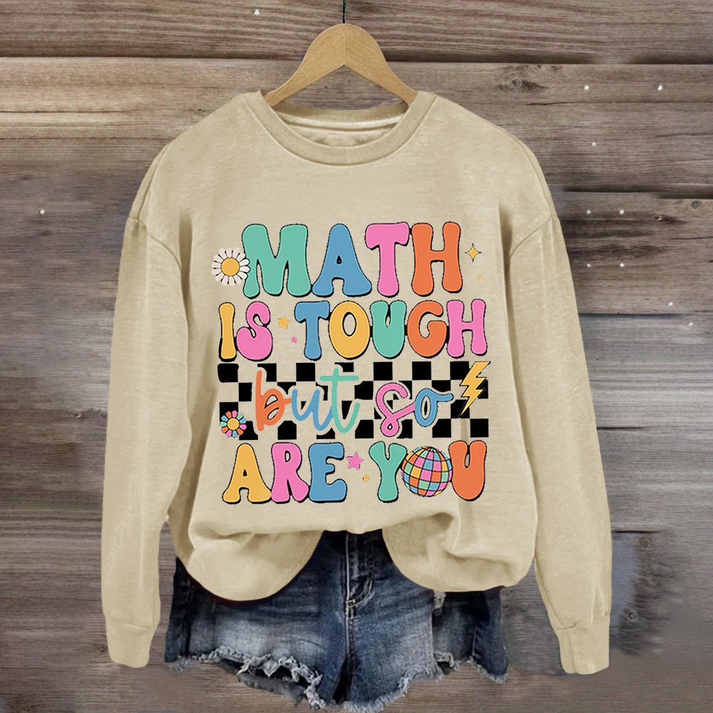 Math Is Tough But So Are You Sweatshirt