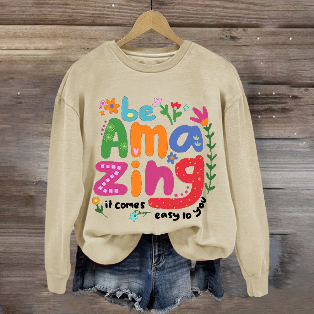 Be Amazing: It Comes Easy to You Sweatshirt