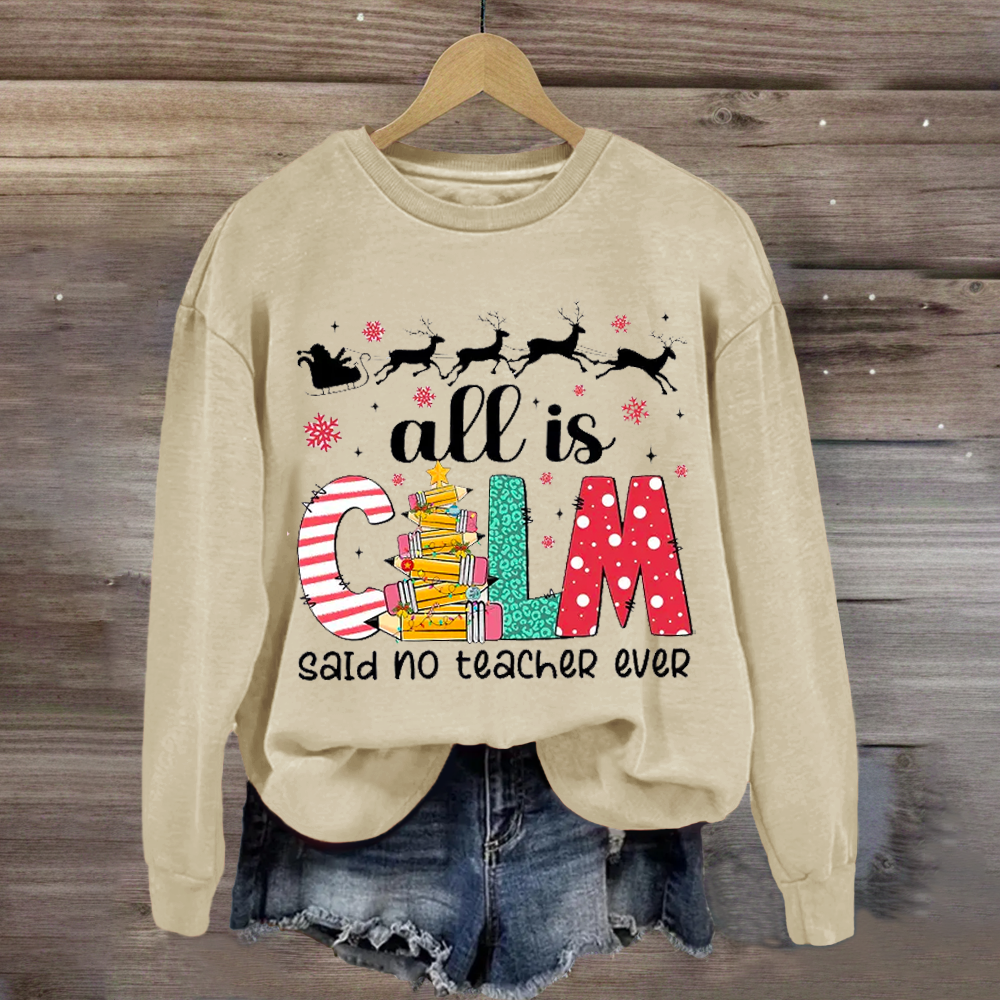 All Is Calm Said No Teacher Ever Teacher Sweatshirt