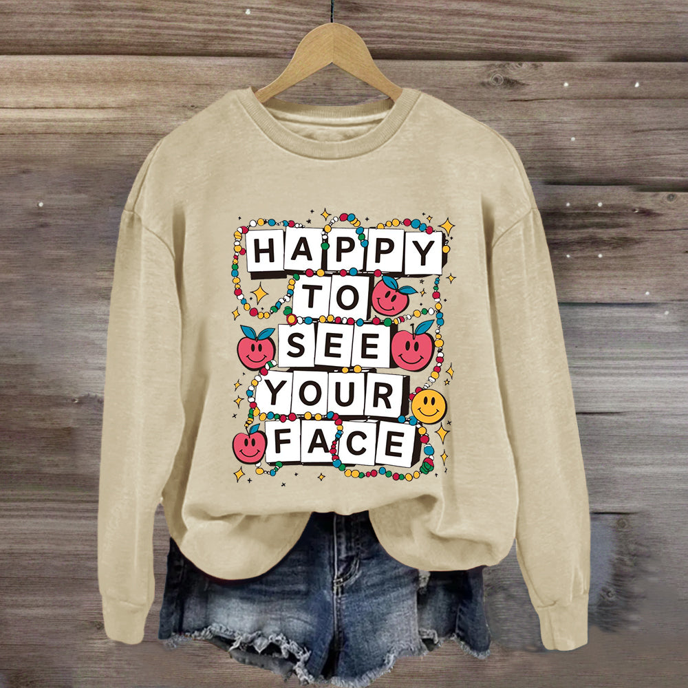 Happy To See Your Face Teacher Friendship Sweatshirt