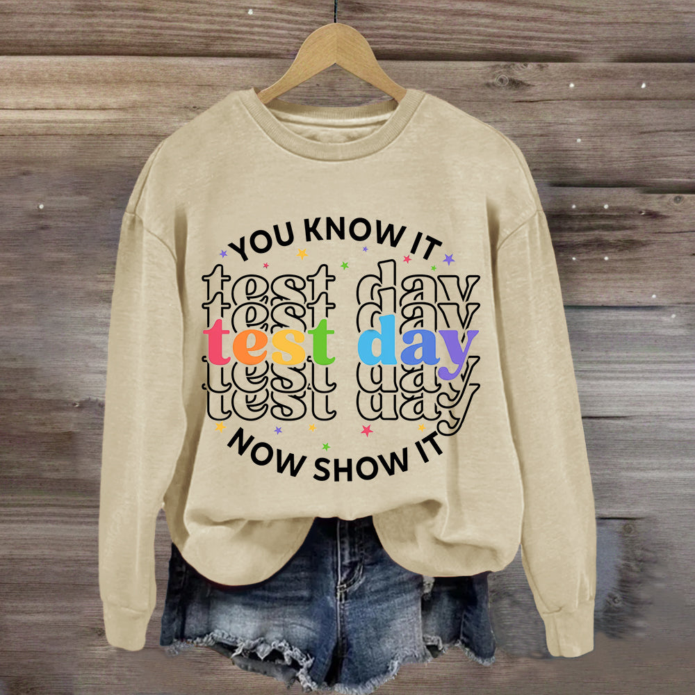 You Know It Now Show It Test Day Teacher Sweatshirt