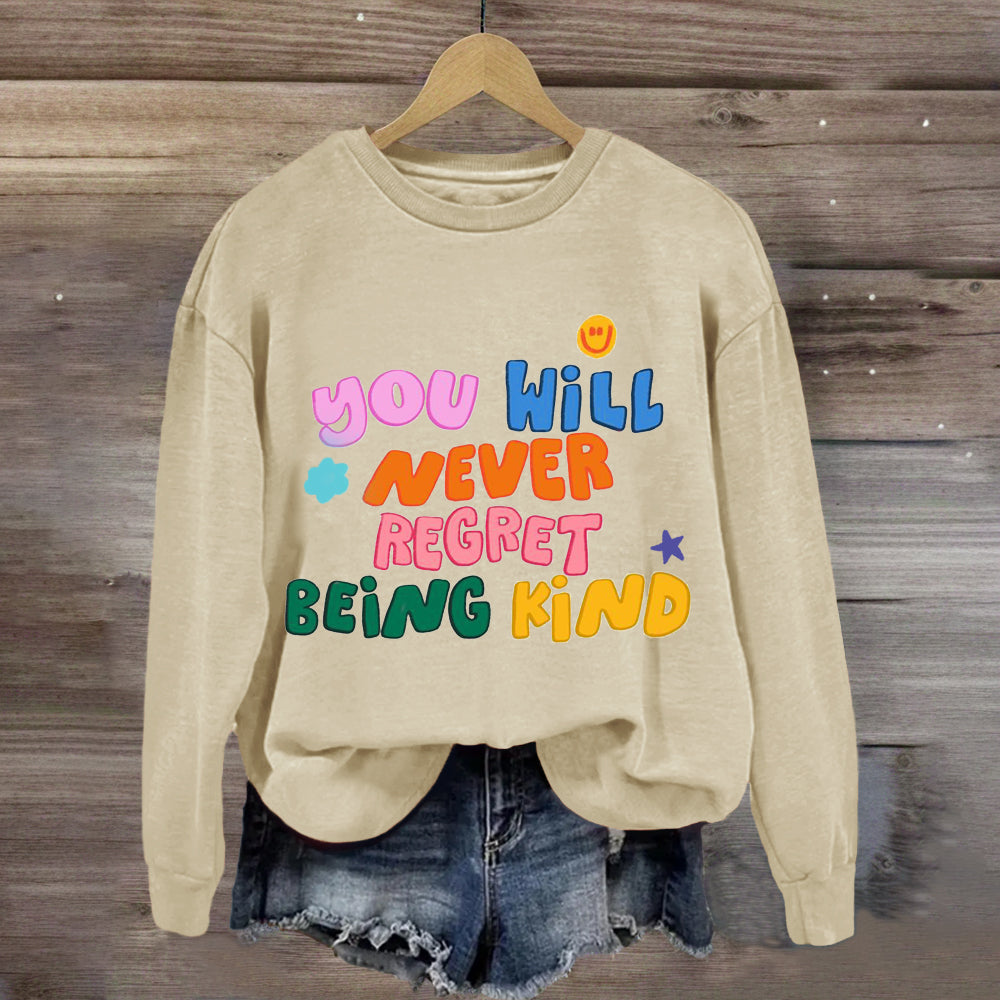 You Will Never Regret Being Kind Sweatshirt