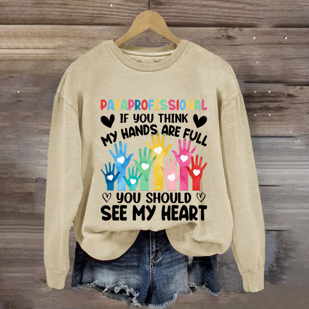 If You Think My Hands Are Full You Should See My Heart Paraprofessional Sweatshirt