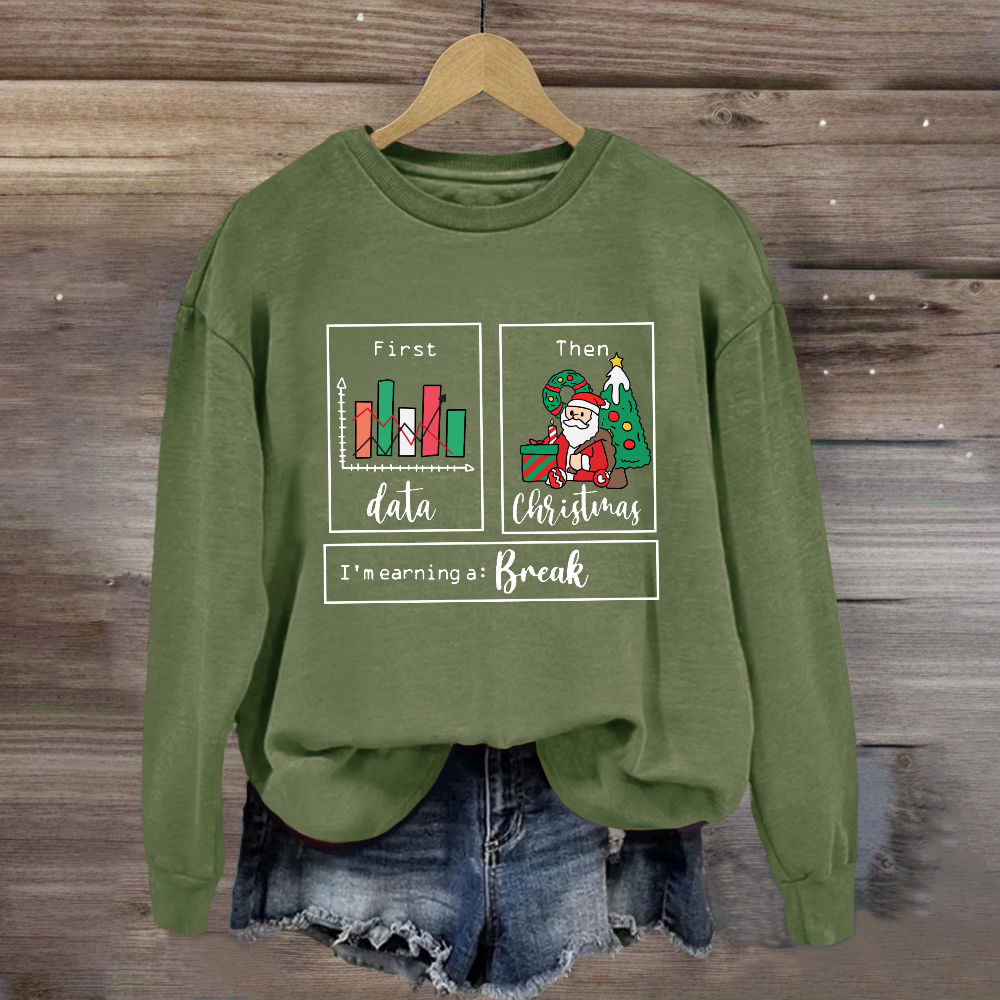 First Data Then Christmas Im Earning A Break Sweatshirt