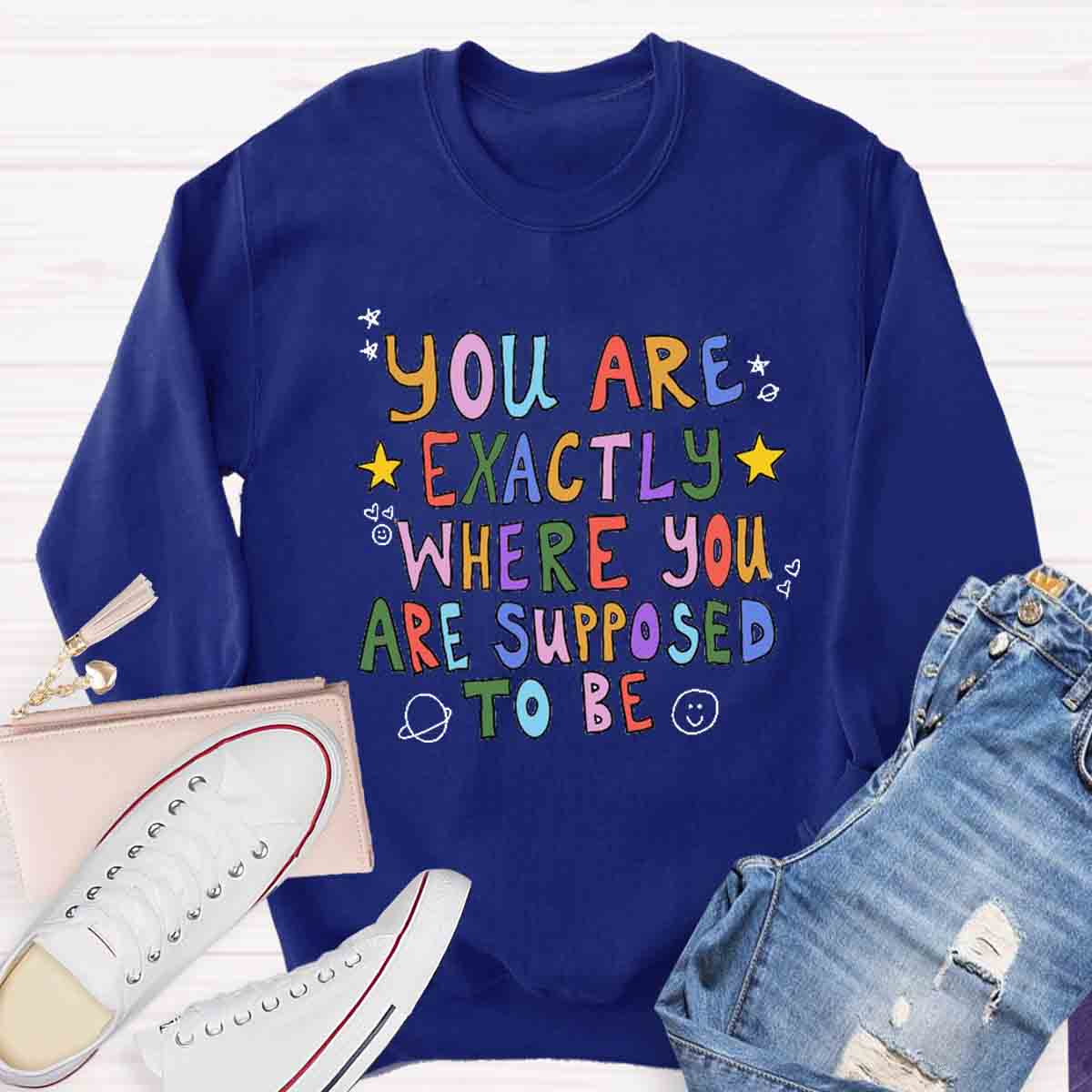 You Are Exactly Where You Are Supposed To Be Sweatshirt