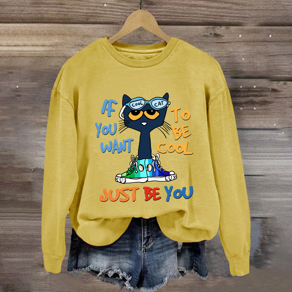 If You Want To Be Cool Just Be You Sweatshirt