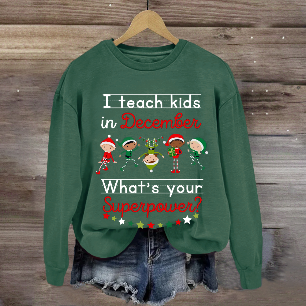 I Teach Kids in December What's Your Superpower Christmas  Sweatshirt