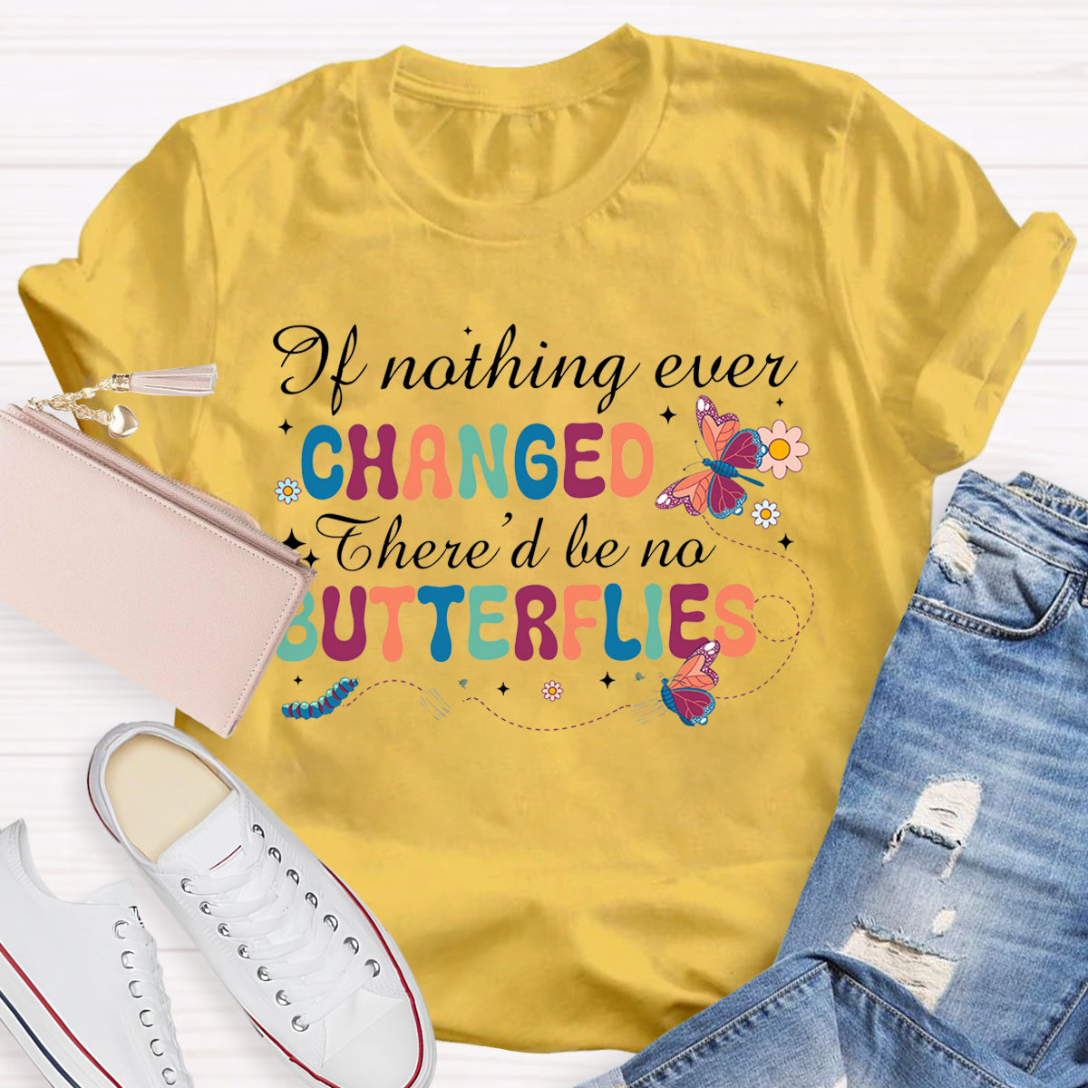 if Nothing Ever Changed There'd Be No Butterflies T-Shirt