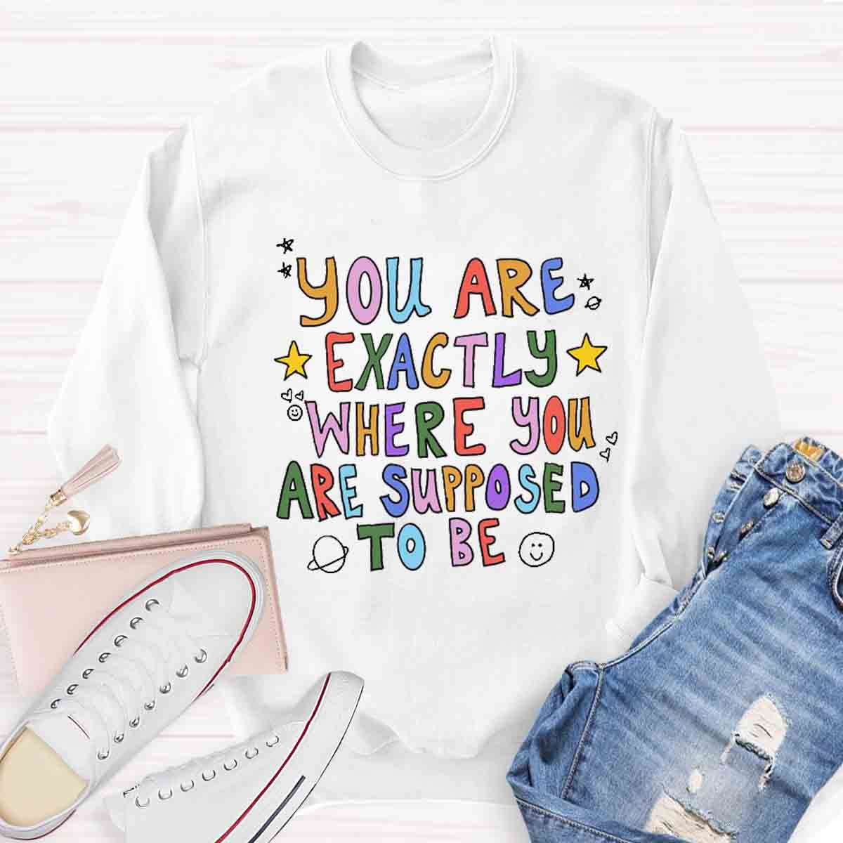 You Are Exactly Where You Are Supposed To Be Sweatshirt