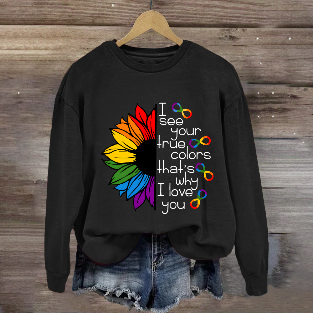 I See Your True Colors That's Why I Love You Colorful  Sunflower Sweatshirt