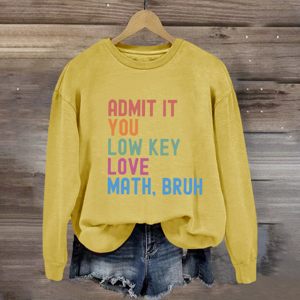 Admit It You Low Key Love Math,Bruh Sweatshirt