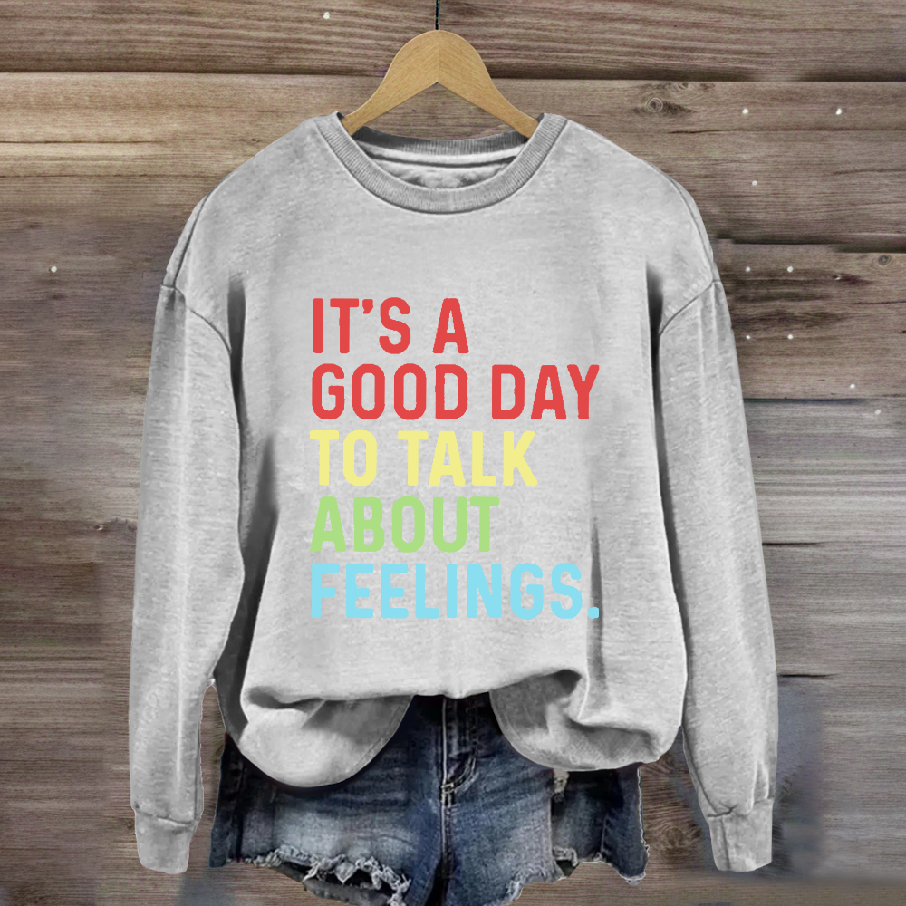 It's A Good Day To Talk About Feelings Sweatshirt