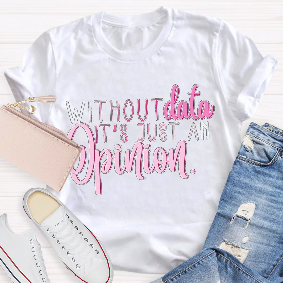 Without Data It's Just An Opinion Teacher T-Shirt