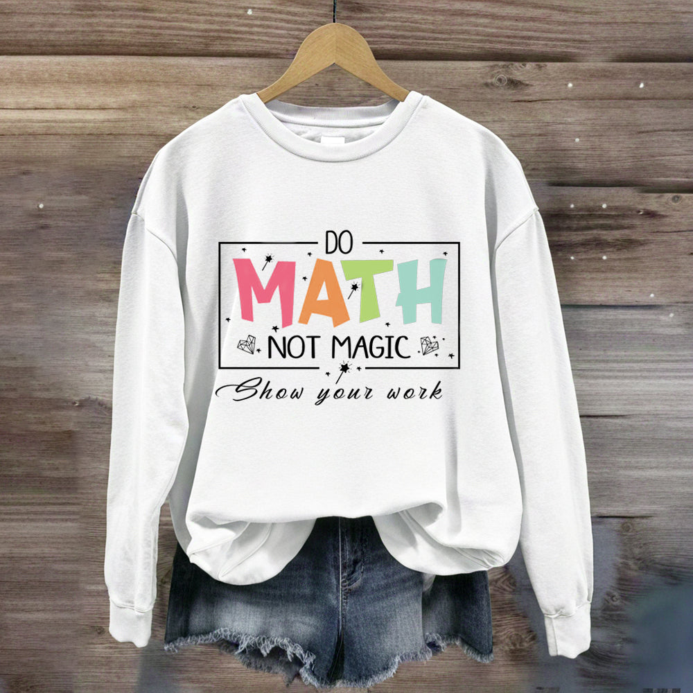 Do Math Not Magic Show Your Work Sweatshirt