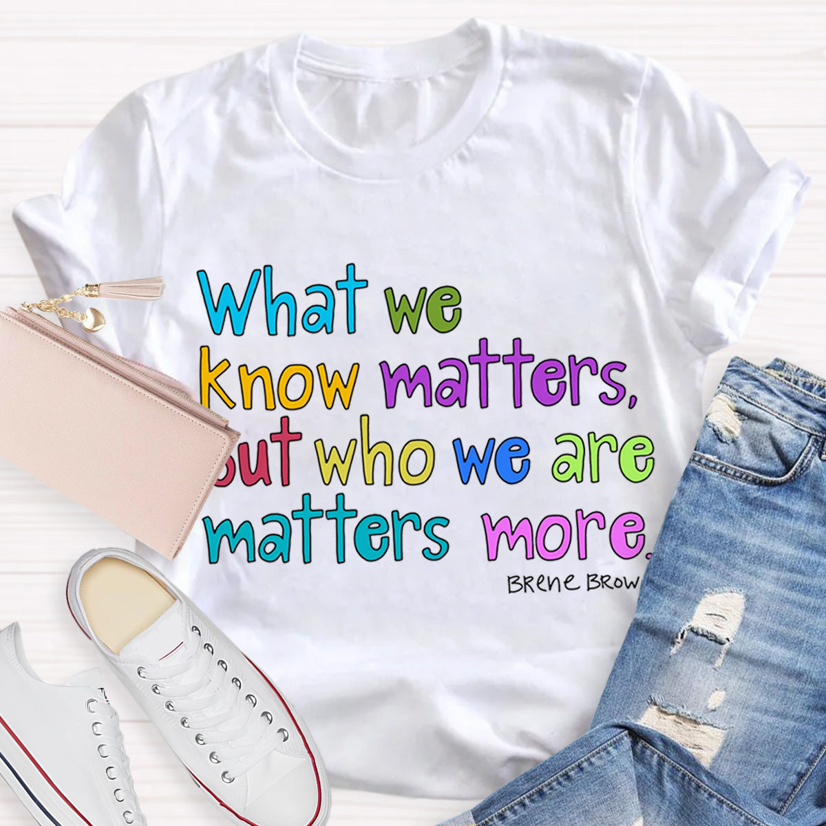 What We Know Matters But Who We Are Matters More Teacher T-Shirt