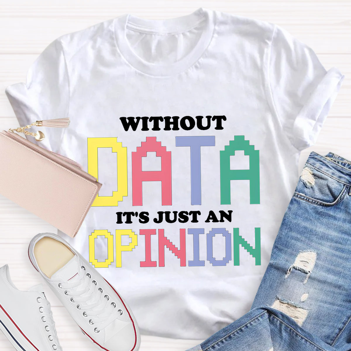 Without Data It's Just An Opinion T-Shirt