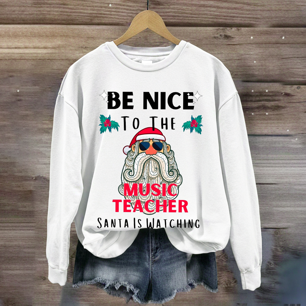 Be Nice To The Teacher Santa Is Watching Funny Sweatshirt