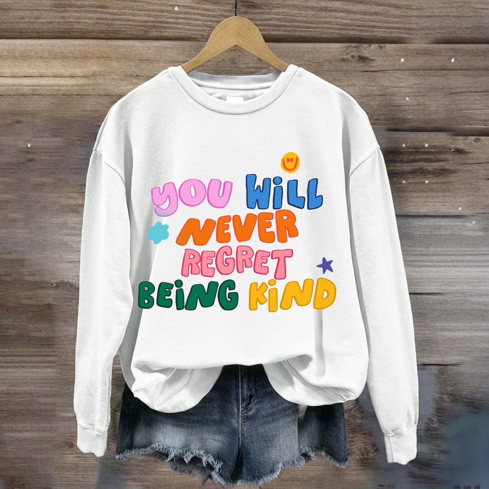 You Will Never Regret Being Kind Sweatshirt