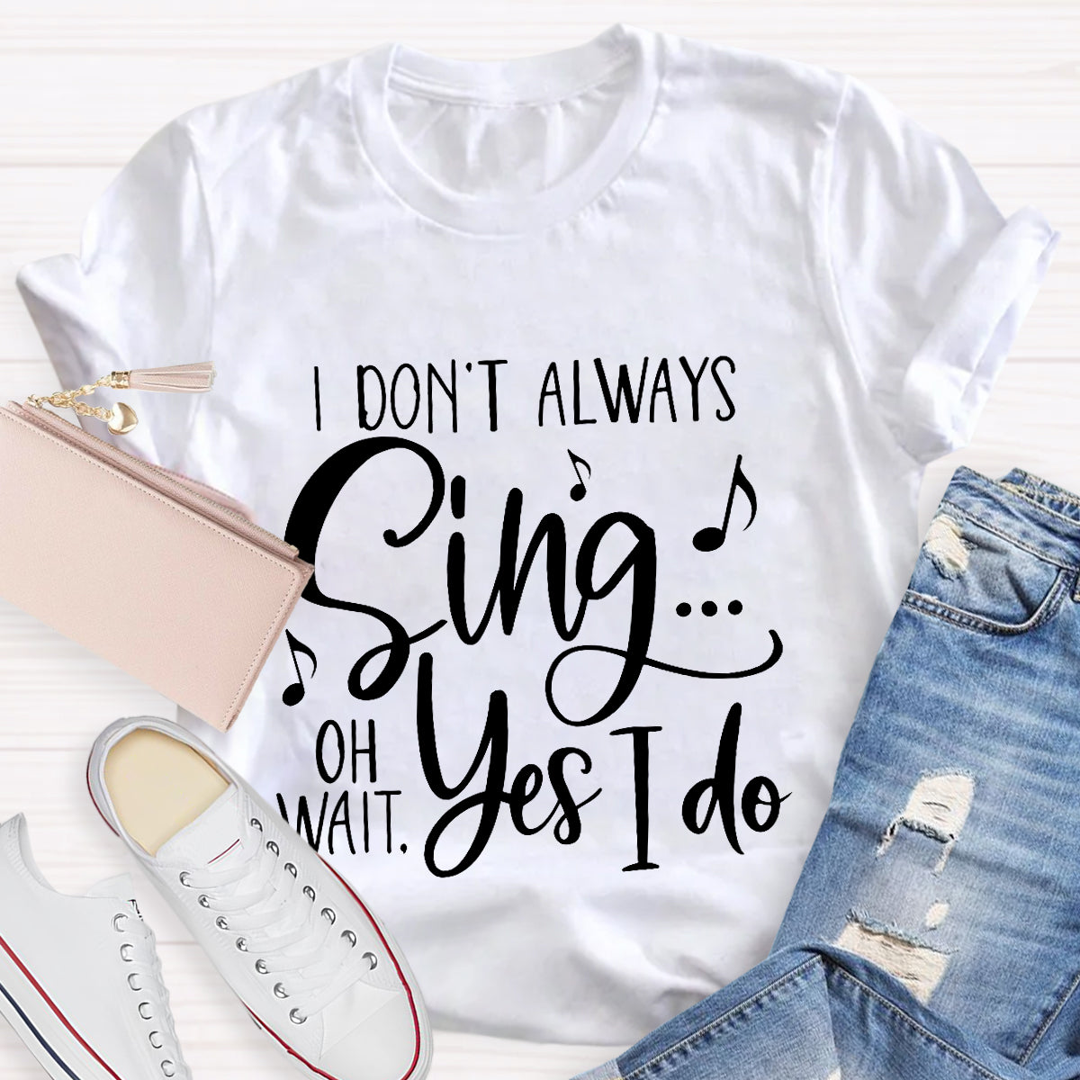 I Don't Always Sing On Wait Yes I Do T-Shirt