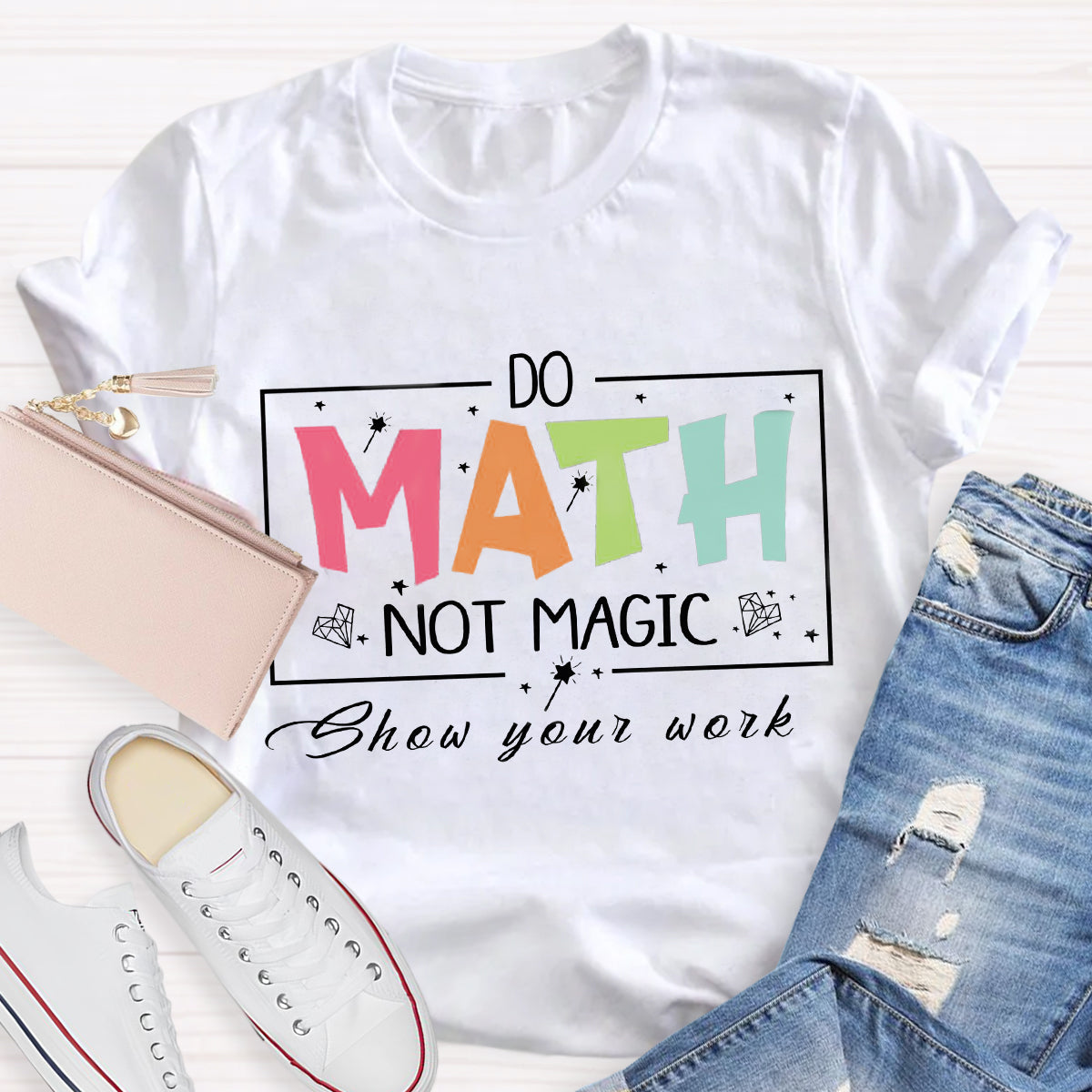 Do Math Not Magic Show Your Work Teacher T-Shirt