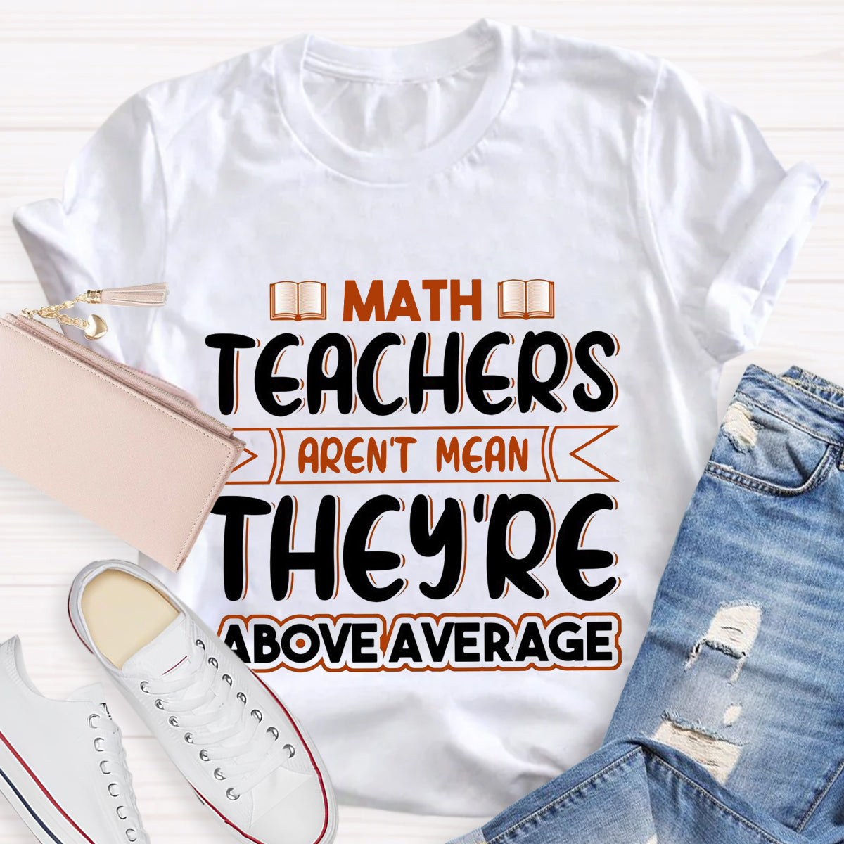 Math Teachers Aren't Mean They're Above Average T-Shirt