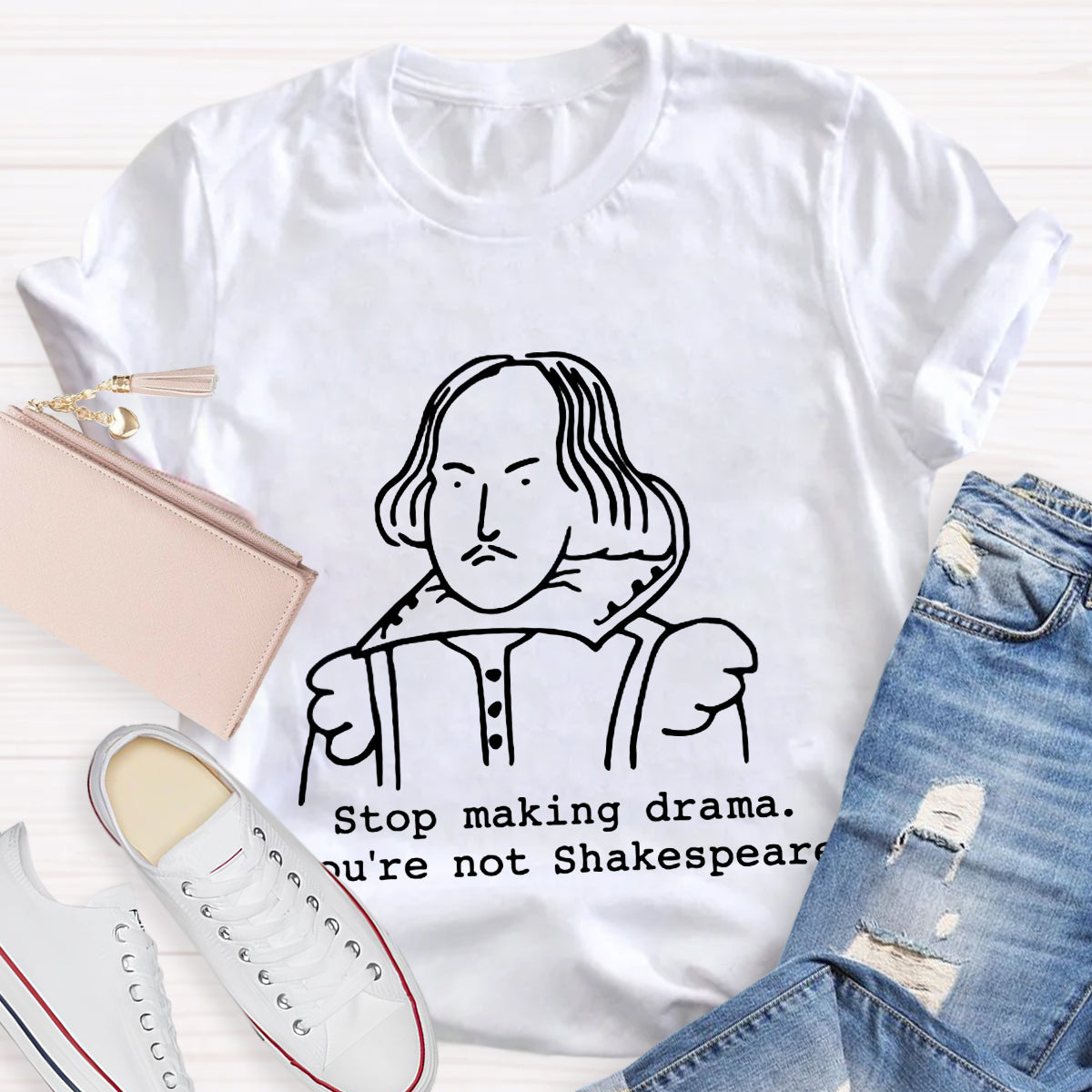 Stop Making Drama You're Not Shakespeare T-Shirt