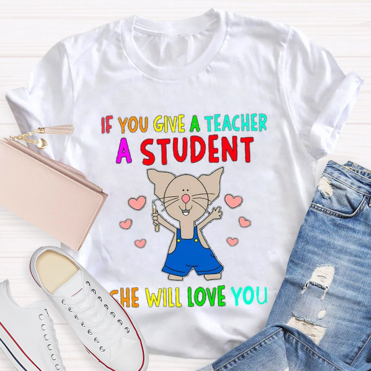 If You Give A Teacher A Student She Will Love You Teacher T-Shirt