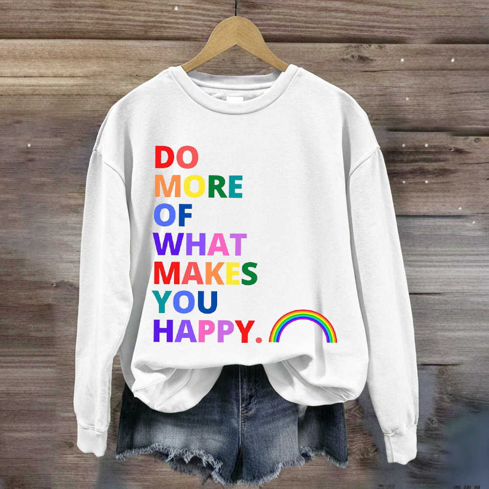 Do More Of What Makes You Happy Sweatshirt