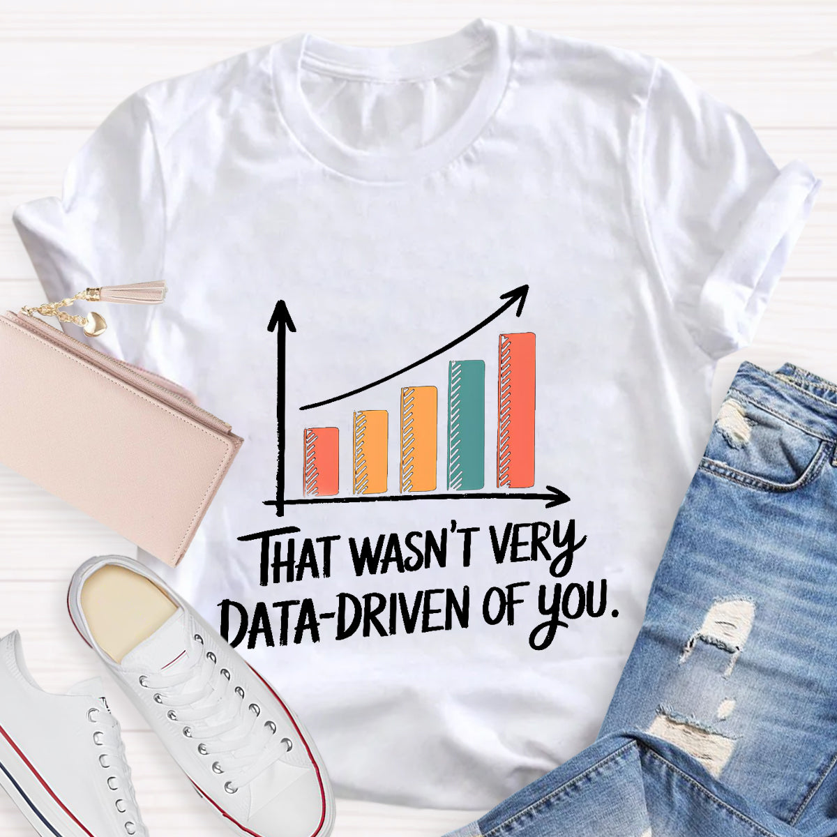 That Wasn't Very Data-Driven Of You T-Shirt