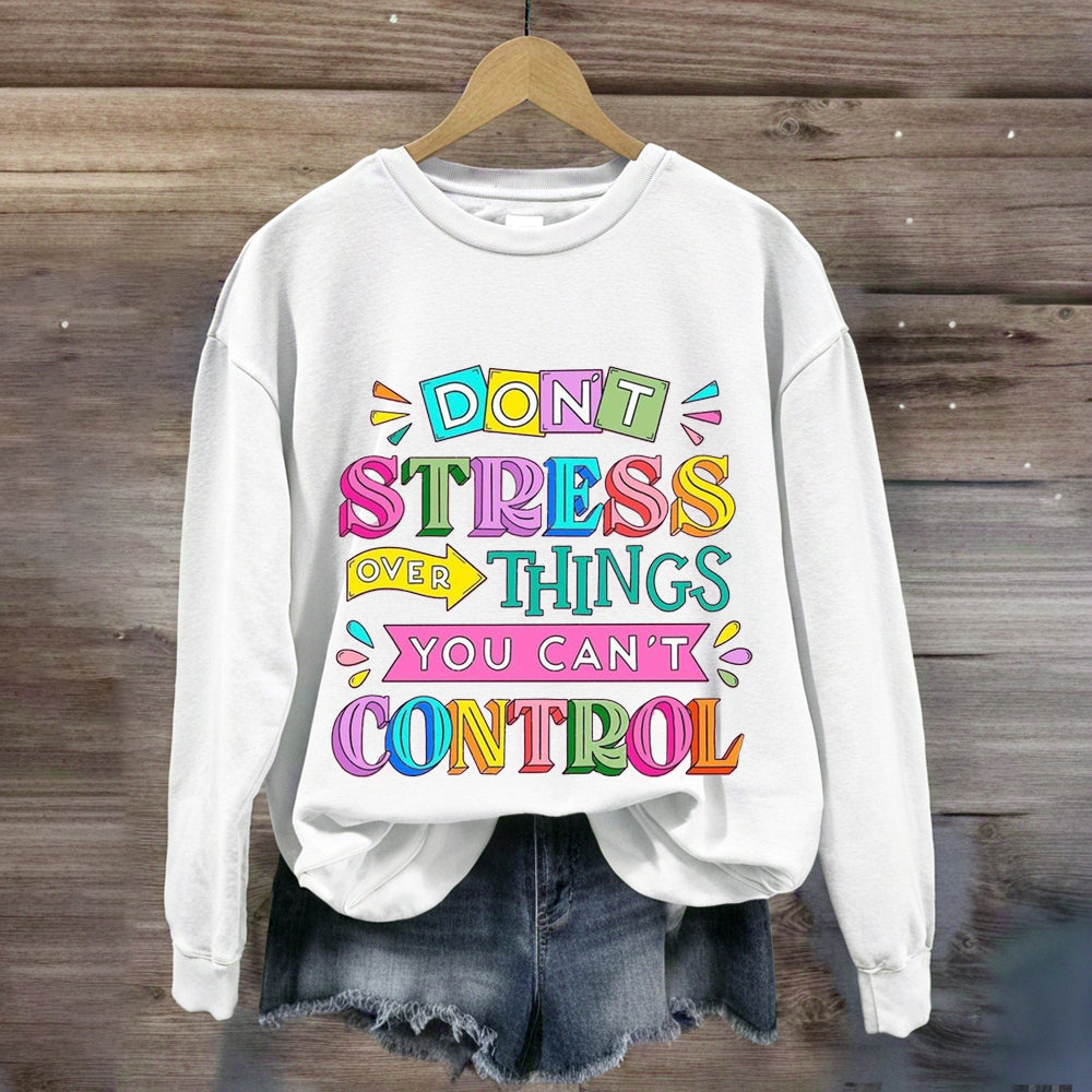 Don'T Stress Over Things You Can'T Control Sweatshirt