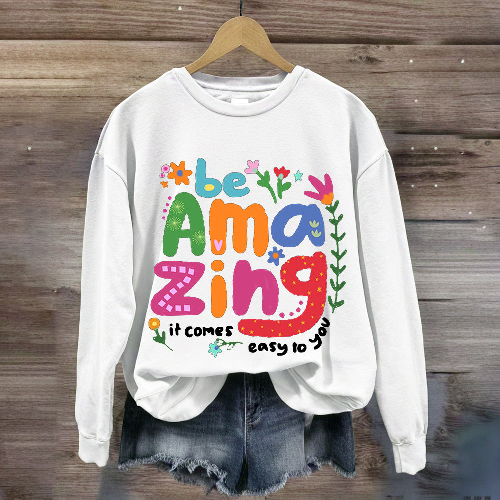 Be Amazing: It Comes Easy to You Sweatshirt